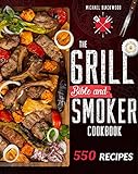 The Grill Bible • Smoker Cookbook: For Real Pitmasters. Amaze Your Friends with 550 Sweet and Savory Succulent Recipes That Will Make You the MASTER of Smoking Food | INCLUDING DESSERTS