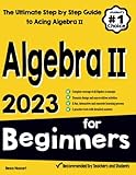 Algebra II for Beginners: The Ultimate Step by Step Guide to Acing Algebra II