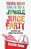 Never Wear White to a Jungle Juice Party: and Other Legit College Tips and Hacks