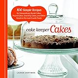 Cake Keeper Cakes: 100 Simple Recipes for Extraordinary Bundt Cakes, Pound Cakes, Snacking Cakes, and Other Good-to-the-Last-Crumb Treats