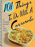 101 Things To Do With A Casserole