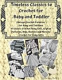 Timeless Classics to Crochet for Baby and Toddlers - Vintage Crochet Patterns for Baby and Toddlers: 17 Classic Crochet Patterns - Baby Sets, Afghan ... Booties and More to Crochet for Baby Gifts
