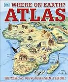 Where on Earth? Atlas: The World As You've Never Seen It Before (DK Where on Earth? Atlases)