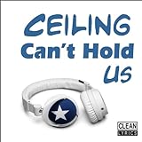 Ceiling Can't Hold Us [Explicit]