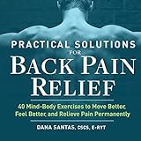Practical Solutions for Back Pain Relief: 40 Mind-Body Exercises to Move Better, Feel Better, and Relieve Pain Permanently