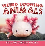 Weird Looking Animals On Land and On The Sea: Animal Encyclopedia for Kids - Wildlife (Children's Animal Books)