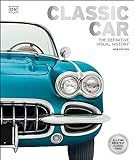 Classic Car: The Definitive Visual History (DK Definitive Visual Histories)