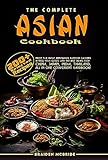 The Complete Asian Cookbook: 200+ Selected Recipes from the Most Renowned Eastern Cuisines. Impress Your Guests with the Best Dishes from China, Japan, India,Thailand, all in One Convenient Handbook!
