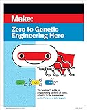 Zero to Genetic Engineering Hero: The beginner's guide to programming bacteria at home, school, & in the makerspace