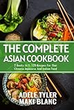 The Complete Asian Cookbook: 2 Books In 1: 120 Recipes For Thai Chinese Japanese And Indian DIshes