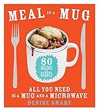 Meal in a Mug: 80 Fast, Easy Recipes for Hungry People—All You Need Is a Mug and a Microwave