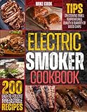Electric Smoker Cookbook: Exploit Your Electric Smoker With Over 200 Easy-To-Follow, Irresistible Recipes For Beginners + Tips On Cooking Times, Temperatures, Quality & Quantity Of Wood Chips