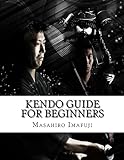 Kendo Guide for Beginners: A Kendo Instruction Book Written By A Japanese For Non-Japanese Speakers Who Are Enthusiastic to Learn Kendo