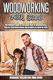 Woodworking for Kids: The Ultimate Guide to Introduce Kids to Woodworking.Step-by-Step instructions and projects to build for kids.