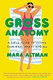 Gross Anatomy: A Field Guide to Loving Your Body, Warts and All