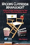 Hacking Classroom Management: 10 Ideas To Help You Become the Type of Teacher They Make Movies About (Hack Learning Series)