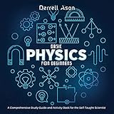 Basic Physics for Beginners: A Comprehensive Study Guide and Activity Book for the Self-Taught Scientist