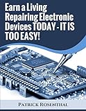 Earn a Living Repairing Electronic Devices TODAY - IT IS TOO EASY!