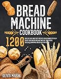 Bread Machine Cookbook: 1200 Days of Easy and Tasty Recipes for Beginners to Fully Enjoy Your Bread Machine and Give Your Fresh, Delicious Homemade Bread an Extra Touch