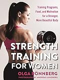 Strength Training for Women: Training Programs, Food, and Motivation for a Stronger, More Beautiful Body