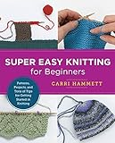 Super Easy Knitting for Beginners: Patterns, Projects, and Tons of Tips for Getting Started in Knitting (New Shoe Press)