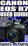 CANON EOS R7 USER GUIDE: Digital Photography & Videography Manual on Connectivity, Camera Parts, Buttons, Dials, Setting Up, Menus, Shooting Modes, Settings, Video Tips (Photography by Funky Traders)