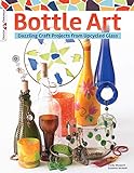 Bottle Art: Dazzling Craft Projects from Upcycled Glass (Design Originals)