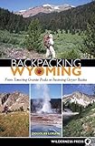 Backpacking Wyoming: From Towering Granite Peaks to Steaming Geyser Basins