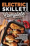 Electric Skillet Cookbook Complete: Big Mouth Watering Recipes for your Best Rated BPA Free Nonstick Energy Saving Cookware (The Electric Slide Recipe Series 1)