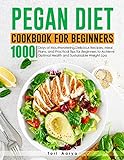 Pegan Diet Cookbook for Beginners: 1000-Days of Mouthwatering,Delicious Recipes, Meal Plans, and Practical Tips for Beginners to Achieve Optimal Health and Sustainable Weight Loss