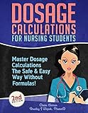Dosage Calculations for Nursing Students: Master Dosage Calculations The Safe & Easy Way Without Formulas! (Dosage Calculation Success Series)