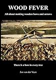 Wood Fever: All about making wooden bows and arrows
