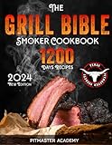 The Grill Bible • Smoker Cookbook 2024: 1200 Days of Tender & Juicy Bbq Recipes to Surprise Your Guests | Discover the Ultimate Texas Brisket Secrets and Become an Award-Winning Pitmaster