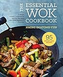 The Essential Wok Cookbook: A Simple Chinese Cookbook for Stir-Fry, Dim Sum, and Other Restaurant Favorites