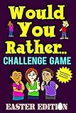 Would You Rather Challenge Game Easter Edition: A Family and Interactive Activity Book for Boys and Girls Ages 6, 7, 8, 9, 10, and 11 Years Old - Great Easter Basket Stuffer Idea for Kids