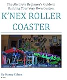 The Builder's Guide to Knex Roller Coasters Vol. 1 (Building Knex Roller Coasters)