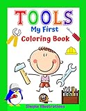 TOOLS My First Coloring Book Boys 2-4 Simple Illustrations.: Pictures composed for little boys. Tool lovers. Learning and fun all rolled into one. ... First Coloring Book For Kids 2-4 Years Old.)