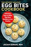 The Newest Healthy Egg Bites Cookbook: Delicious, Easy to Make Egg Bites Recipes to Live Healthy