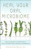 Heal Your Oral Microbiome: Balance and Repair your Mouth Microbes to Improve Gut Health, Reduce Inflammation and Fight Disease