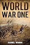 World War One: WWI History told from the Trenches, Seas, Skies, and Desert of a War Torn World (The Great War Series)