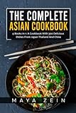 The Complete Asian Cookbook: 4 Books In 1: A Cookbook With 300 Delicious Dishes From Japan Thailand And China
