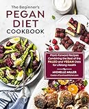 The Beginner's Pegan Diet Cookbook: Plant-Forward Recipes Combining the Best of the Paleo and Vegan Diets for Lifelong Health