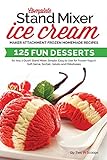Complete Stand Mixer Ice Cream Maker Attachment Frozen Homemade Recipes: 125 Fun Desserts for Any 2 Quart Stand Mixer, Simple, Easy to Use for Frozen ... Gelato and Milkshakes (Ice Cream Indulgences)