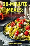 30-Minute Meals: Incredibly Delicious Dinner Recipes Inspired by the Mediterranean Diet that Can Be Made in 30 Minutes or Less: Healthy Recipes for Weight Loss (The Everyday Cookbook)