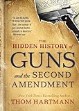 The Hidden History of Guns and the Second Amendment (The Thom Hartmann Hidden History Series)