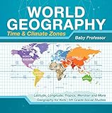 World Geography - Time & Climate Zones - Latitude, Longitude, Tropics, Meridian and More | Geography for Kids | 5th Grade Social Studies