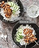 Asian Cuisine Cookbook: Learn the Different Styles of Asian Cooking with an Easy Asian Cuisine Cookbook (2nd Edition)