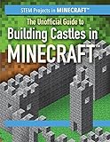 The Unofficial Guide to Building Castles in Minecraft (STEM Projects in Minecraft)