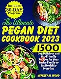 The Ultimate Pegan Diet Cookbook: 1500-Day Delicious and Eco-Friendly Recipes for Your Entire Family to Eat Healthily Everyday | Includes 30-Day Program