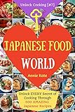 Welcome to Japanese Food World: Unlock Every Secret of Cooking Through 500 Amazing Japanese Recipes (Japanese Coobook, Japanese Cuisine, Asian Cookbook, Asian Cuisine) (Unlock Cooking, Cookbook [#7])